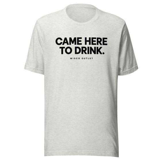 Came Here to Drink T-Shirt